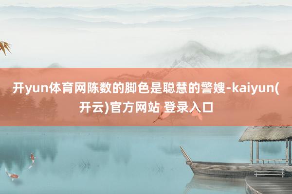 开yun体育网陈数的脚色是聪慧的警嫂-kaiyun(开云)官方网站 登录入口