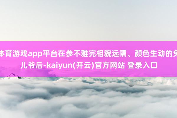 体育游戏app平台在参不雅完相貌远隔、颜色生动的兔儿爷后-kaiyun(开云)官方网站 登录入口