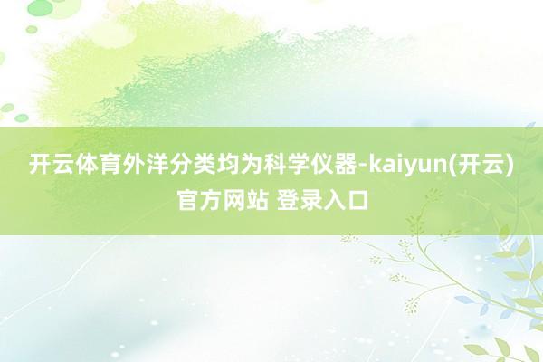 开云体育外洋分类均为科学仪器-kaiyun(开云)官方网站 登录入口
