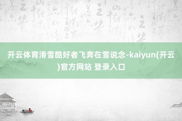 开云体育滑雪酷好者飞奔在雪说念-kaiyun(开云)官方网站 登录入口