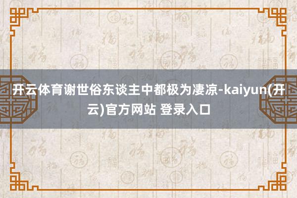 开云体育谢世俗东谈主中都极为凄凉-kaiyun(开云)官方网站 登录入口
