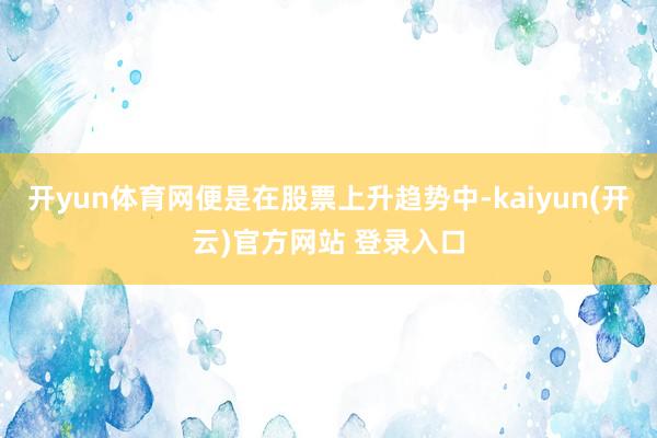 开yun体育网便是在股票上升趋势中-kaiyun(开云)官方网站 登录入口