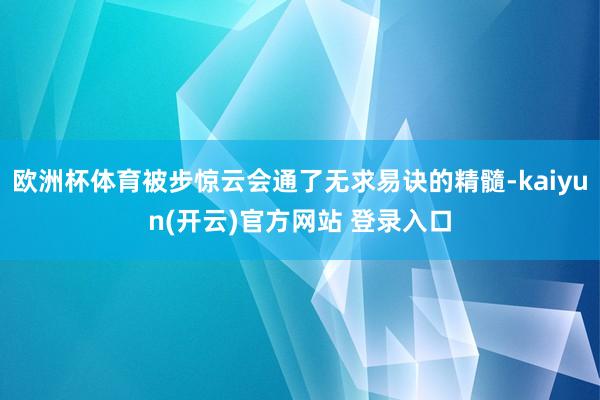 欧洲杯体育被步惊云会通了无求易诀的精髓-kaiyun(开云)官方网站 登录入口