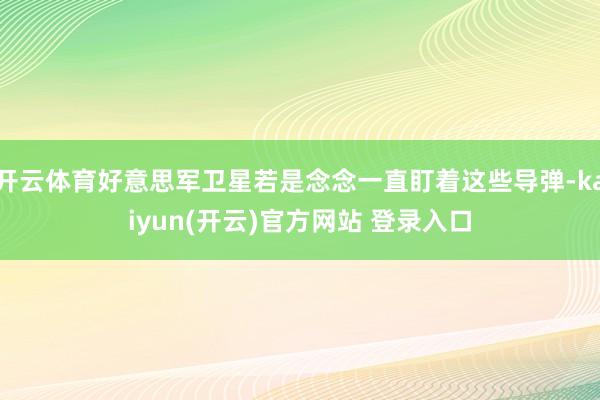 开云体育好意思军卫星若是念念一直盯着这些导弹-kaiyun(开云)官方网站 登录入口