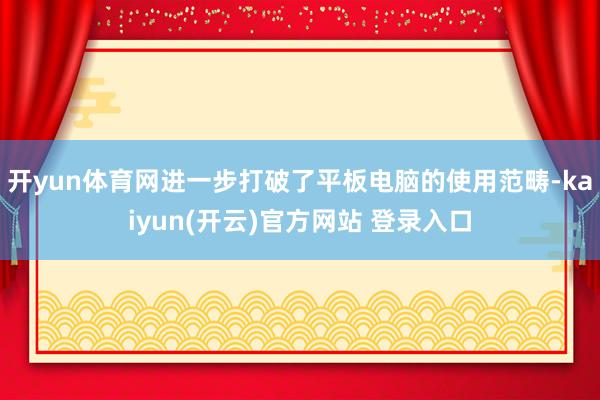 开yun体育网进一步打破了平板电脑的使用范畴-kaiyun(开云)官方网站 登录入口
