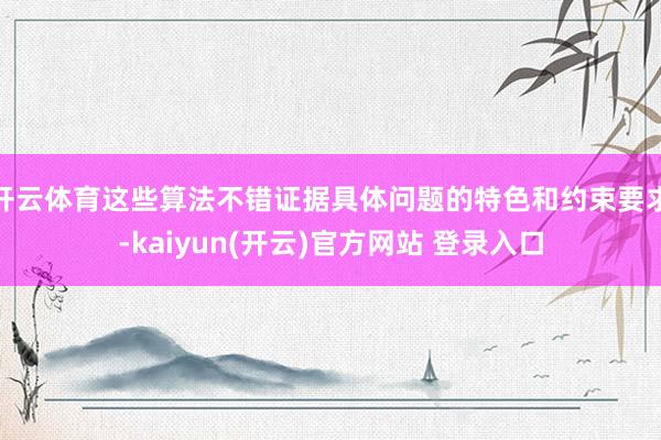 开云体育这些算法不错证据具体问题的特色和约束要求-kaiyun(开云)官方网站 登录入口
