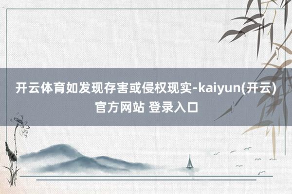 开云体育如发现存害或侵权现实-kaiyun(开云)官方网站 登录入口