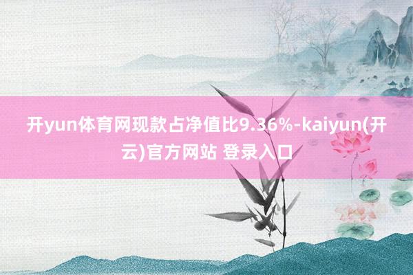 开yun体育网现款占净值比9.36%-kaiyun(开云)官方网站 登录入口