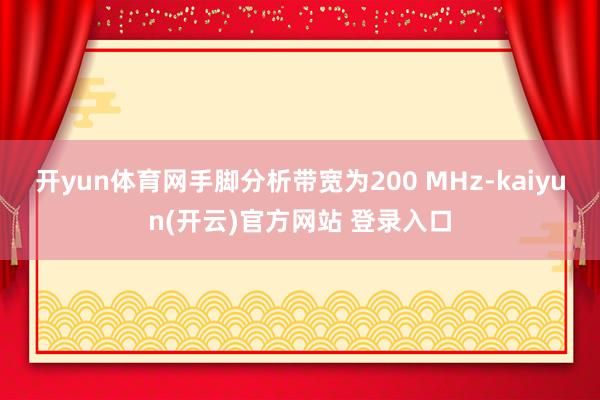 开yun体育网手脚分析带宽为200 MHz-kaiyun(开云)官方网站 登录入口